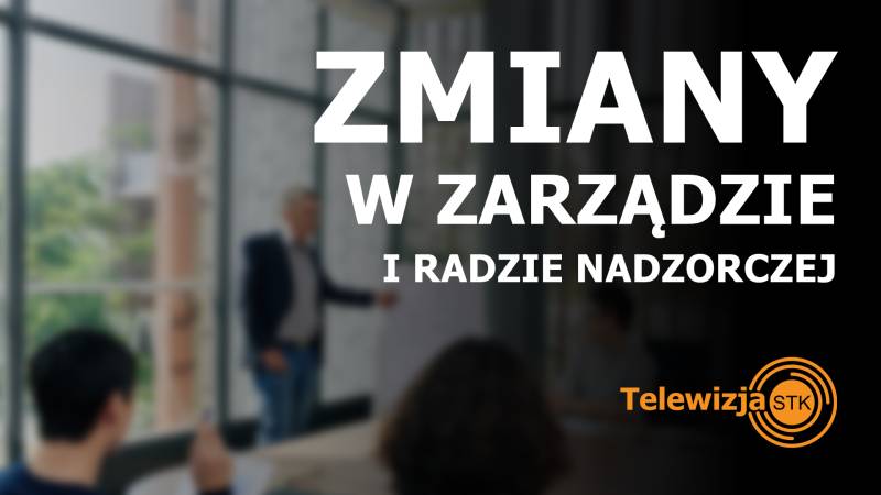 ZMIANY W ZARZĄDZIE I RADZIE NADZORCZEJ TELEWIZJI STK